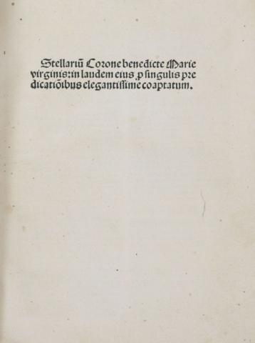 Pelbartus de Temesvár: Stellarium Corone benedicte Marie virginis i(n) laude(m) eius pro singulis prediocatio(n)ibus elega(n)tissime coaptatum  Basel, 1497-99 