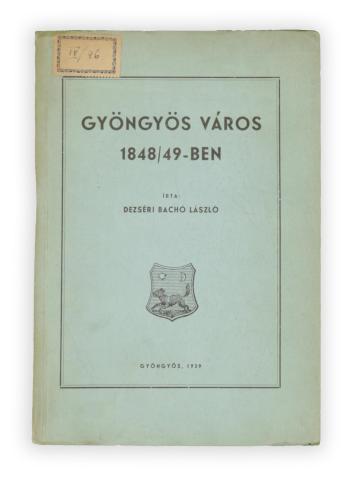 Dezséri Bachó László : Gyöngyös város 1848/1849-ben 1939 Gyöngyös 
