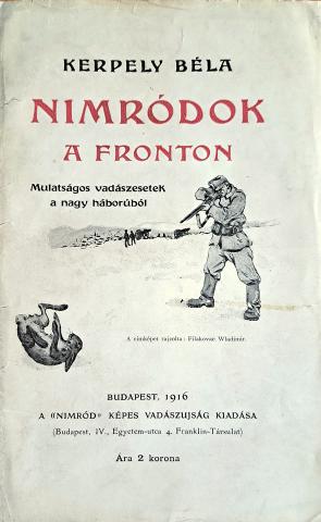 Kerpely Béla: Nimródok a fronton. Mulatságos vadászesetek a nagy háborúból.  1916 Budapest 