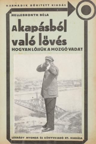 Hellebronth Béla: A kapásból való lövés. Hogyan lőjjük a mozgó vadat. Harmadik bővített kiadás. 1929 Budapest, Légrády 