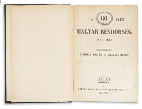 Borbély Zoltán - Kapy Dezső, Dr. (szerk.): A 60 éves magyar rendőrség 1881-1941 1942 Budapest 