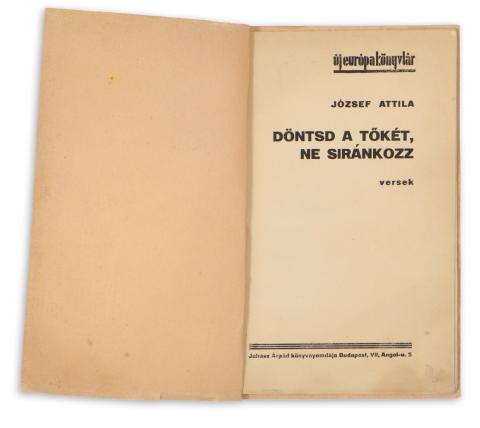 József Attila : Döntsd a tőkét, ne siránkozz. Versek  Budapest, 1931. Juhász Árpád ny. Új Európa könyvtár. 