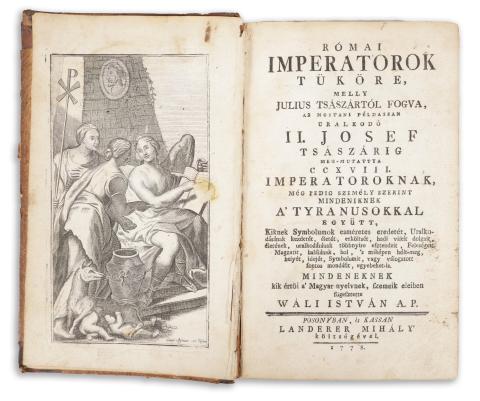 Wáli István : Római imperátorok tüköre, melly Julius tsászártól fogva, az mostani példássan uralkodó II. Josef tsászárig meg-mutattya CCXVIII. imperatoroknak,... a' tyranusokkal együtt,... kik értői a' Magyar nyelvnek, szemeik eleiben fügesztette - -. 1778 Posonyban és Kassán 