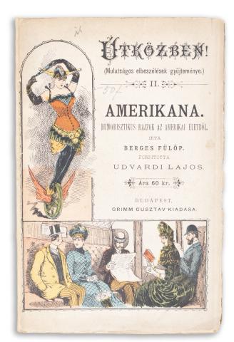 [Berges, Philipp] Berges Fülöp : Amerikana. Humorisztikus rajzok az amerikai életből. Irta --. Forditotta Udvardi Lajos.   Budapest, Grimm Gusztáv, [1890] 