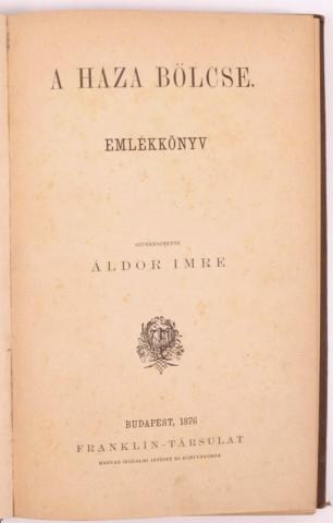 Áldor Imre: A haza bölcse [Deák Ferenc] Emlékkönyv.  Budapest, 1876, Franklin  