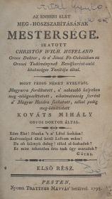 Hufeland, (Christoph) Christóf Wilh(elm): Az emberi élet meg-hosszabbításának mestersége. Íratott --- által. Most pedig Német nyelvből Magyarra fordíttatott, a' nehezebb helyeken meg-világossíttatott, alkalmatosság szerént a' Magyar Hazára szabatott, néhol pedig meg-bővíttetett Kováts Mihály orvos doktor által. I-II. rész [egybekötve]. 1798 Pesten Trattner Mátyás' betűivel