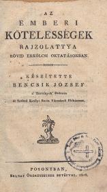 Bencsik József: Az emberi kötelességek rajzolattya rövid erkölcsi oktatásokban 1818 Posonyban Belnay Örökösseinek betűivel
