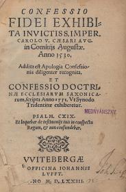 Confessio fidei exhibita invictiss. imper. Carolo V. caesari aug. in Comitiis Augustae. Anno 1530. Addita est Apologia Confessionis diligenter recognita. Et confessio doctrinae ecclesiarum Saxonicarum, scripta Anno 1551. Ut Synodo Tridentinae exhiberetur. 1573 Witebergae Johannes Lufft