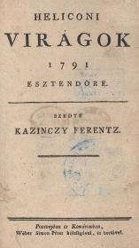 Kazinczy Ferentz: Heliconi virágok 1791 esztendőre. Szedte ---. 1791 Pozsonyban és Komáromban Wéber Simon Péter
