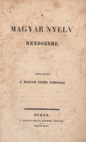 A magyar nyelv rendszere. Közre bocsátá a' Magyar Tudós Társaság. 1846 Budán Magyar Királyi Egyetem betűivel