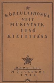 A köztulajdonba vett műkincsek első kiállítása 1919 Bp. (Közoktatásügyi Népbiztosság.)