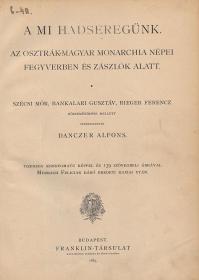 (Danzer) Danczer, Alfons: A mi hadseregünk. Az Osztrák-Magyar Monarchia népei fegyverben és zászlók alatt. Szerkesztette: ---. 1889 Bp. Franklin