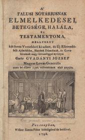 Gvadányi József, gróf: A' falusi nótáriusnak elmelkedései, betegsége, halála, és testamentoma, mellyeket két soros Versekkel ki-adott, és Új Esztendőbéli Ajándékba, Hazánk Dámáinak, és Gavalérainak nagy szívességgel nyújtja --- 1796 Pozsonyban Wéber Simon