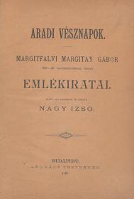 Margitay Gábor, Margitfalvi: Aradi vésznapok. --- 1848-49. honvédmérnökkari őrnagy emlékiratai. Sajtó alá rendezte és kiadta Nagy Izsó. 1890 Bp. Légrády testvérek