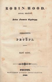 Petőfi Sándor (ford.): Robin Hood. Angol regény. Irta James György. Forditotta ---. I-II. rész [egybekötve]. 1844 Pesten Hartleben