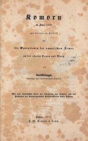 Szillányi (Péter): Komorn im Jahre 1849 mit besonderem Hinblick auf die Operationen der ungarischen Armee an der oberen Donau und Waag von --- 1851 Leipzig Grunow &amp; Comp