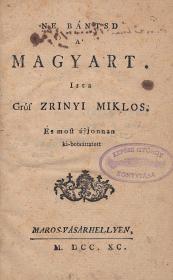 (Zrínyi Miklós) Zrinyi Miklos, gróf: Ne bántsd a' magyart. Irta: ---. És most újjonnan ki-botsáttatott. 1790 Maros-Vásárhelyen (Ev. Ref. Koll. ny.)