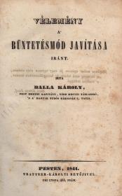 Balla Károly: Vélemény a' büntetésmód javítása iránt 1841 Pesten Trattner-Károlyi