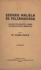 Szabó László, dr.: Szeged halála és feltámadása. Az 1879. évi árvíz és a város ujjáépitésének története. I-III. kötet. 1929 Szeged Délmagyarország
