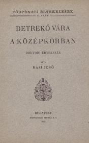 Házi Jenő: Detrekő vára a középkorban. Doktori értekezés. 1917 Bp. Stephaneum