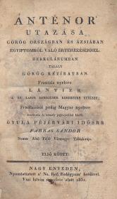 Ánténor' utazása Görög Országban és Ázsiában Egyiptomról való értekezésekkel. Herkulánumban talált görög kézíratban. Frantzia nyelvre Lantier... Frantziából pedig Magyar nyelvre forditotta és némely jegyzésekkel kiadta Gyula Féjérvári idősbb Farkas Sándor. I-III. kötet. 1831 Nagy Enyeden, Ref. Kol. bet.