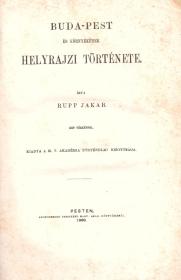 Rupp Jakab: Buda-Pest és környékének helyrajzi története. Két térképpel. 1868 Pesten Eggenberger