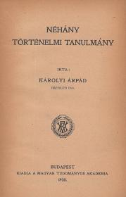 Károlyi Árpád: Néhány történelmi tanulmány 1930 Bp. MTA