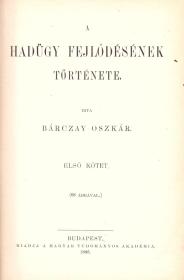 Bárczay Oszkár: A hadügy fejlődésének története. I-II. kötet. 1895 Bp. MTA