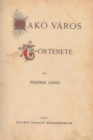 Reizner János: Makó város története 1892 (Szegeden Rába S. ny.)