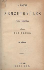 Pap Dénes: A magyar nemzetgyűlés Pesten 1848-ban. Közli ---. I-II. kötet. 1866 Pest Ráth Mór