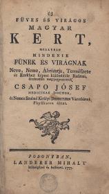 Csapó Jó(z)sef: Új füves és virágos magyar kert, mellyben mindenik fünek és virágnak Neve, neme, Ábrázatja, Természete és ezekhez képest külömbféle Hasznai, értelmessen meg-jegyeztettek --- által 1775 Posonyban Landerer M