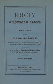Vass József: Erdély a rómaiak alatt. Kútfők nyomán irta ---. 1863 Kolozsvártt Stein J