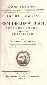 Schwartner, (Márton) Martinus: Introductio in rem diplomaticam aevi intermedii, praecipue Hungaricam. Cum tabulis V. aeri incisis. 1802 Budae Typ. Reg. Univ. Pestanae