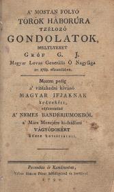 G(vadányi) J(ózsef), gróf: A' mostan folyó török háborúra tzélozó gondolatok, melylyeket --- Magyar Lovas Generális Ő Nagysága írt 1789. esztendőben. Mostan pedig a' vitézkedni kívánó magyar ifjaknak kedvekért, egyszersmind a' nemes bandériumokból a' Márs Mezejére ki-szállani vágyódokért közre botsáttatott. 1790 Pozsonyban és Komáromban Weber