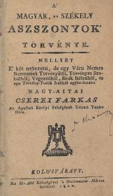 (Cserey) Cserei Farkas, nagy-aitai: A' magyar, és székely asszonyok' törvénye. Mellyet E' két nevezetü, de egy Vérü Nemes Nemzetnek Törvényiből, Törvényes Szokásiból, Végezésiből, Birák Itéletiből, és más Törvény-Tudók Irásiból egybe-szedett ---. 1800 Kolo'sváratt Hochmeister Márton ny