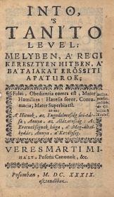 Veresmarti Mihály: Íntö, 's taníto levél; melyben, a' régi keresztyen hitben a' bátaiakat erössíti apáturok; --- 1639 Posomban (typ. Societatis Jesu.)