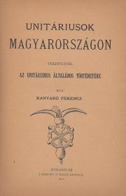 Kanyaró Ferencz: Unitáriusok Magyarországon tekintettel az unitárizmus általános történetére 1891 Kolozsvár Lehmann és Baldi
