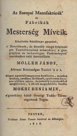 (Mokry) Mokri Benjamin: Az Europai Manufaktúrák' és Fábrikák Mesterség Míveik. Készítette Kézikönyv gyanánt... Möller János Altonai Közönséges Tanító... Német nyelvből magyarra fordította... és némelly jegyzésekkel megbővítve, 's itt ott megjobbítva kiadta --- 1818 Pesten Trattner János Tamás