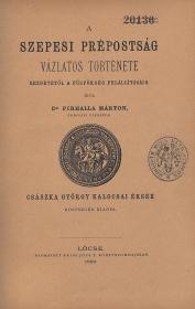 Pirhalla Márton: A szepesi prépostság vázlatos története kezdetétől a püspökség felállításáig 1899 Lőcse Reiss J. T. ny