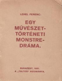 Lehel Ferenc: Egy művészettörténeti monstredráma. Vázlat 4 füzetben. I. füzet [unicus]. 1920 Bp. (Engel S. Zsigmond ny.)