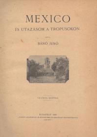 Bánó Jenő: Mexico és utazásom a tropusokon 1896 Bp. Kosmos ny