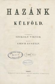 Hazánk s a külföld. Szerkeszté Szokoly Viktor. Kiadta Emich Gusztáv. I. évfolyam. 1865 Pest Emich G. ny