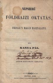 Kanya Pál: Népszerű földrajzi oktatás, iskolai 's magán használatul irta --- 1849 Pesten Kilián György