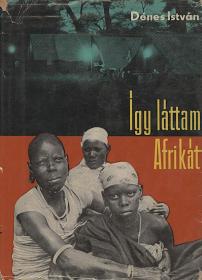 Dénes István: Így láttam Afrikát 1961 (Bp.) Szépirodalmi