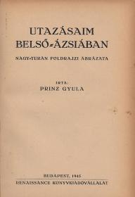 Prinz Gyula, dr.: Utazásaim Belső-Ázsiában. Nagy-Turán földrajzi ábrázata. 1945 Bp. Renaissance