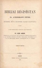 Gebé Andor, ifj.: Bibliai régiségtan. Dr. Ackermann Péter egykori, bécsi egyetemi tanár kiadványa után latin eredetiből szabadon magyaritotta ---. 1889 Eger Érseki Lyceumi Könyvnyomda