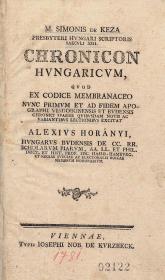 (Kézai Simon) Simon de Keza: Chronicon Hungaricum, quod ex codice membranaceo nunc primum et ad fidem apographi Vindobonensis et Budensis chronici... excitat Alexius Horányi  Viennae Typis Josephi nob. de Kurzbeck