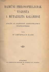 Grünwald Illés, dr.: Maimuni philosophiájának viszonya a mutazilita kalâmhoz. Adalék az arab-zsidó aristotelismus történetéhez. 1912 Bp. Athenaeum