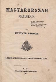 Kuttner Sándor: Magyarország földleirása. Harmadik, az 1848-iki felosztás szerint átdolgozott kiadás. 1861 Pest Lampel Róbert