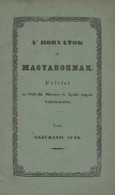 Mažuranić, Ivan: A' horvátok a' magyaroknak. Felelet az 1848-ik Mártzius és Április magyar hirdetményekre. 1848 Zágrábban Szuppán Ferencz ny